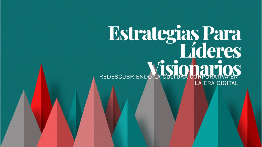 Redescubriendo la Cultura Corporativa en la Era Digital: Estrategias para Líderes&nbsp;Visionarios