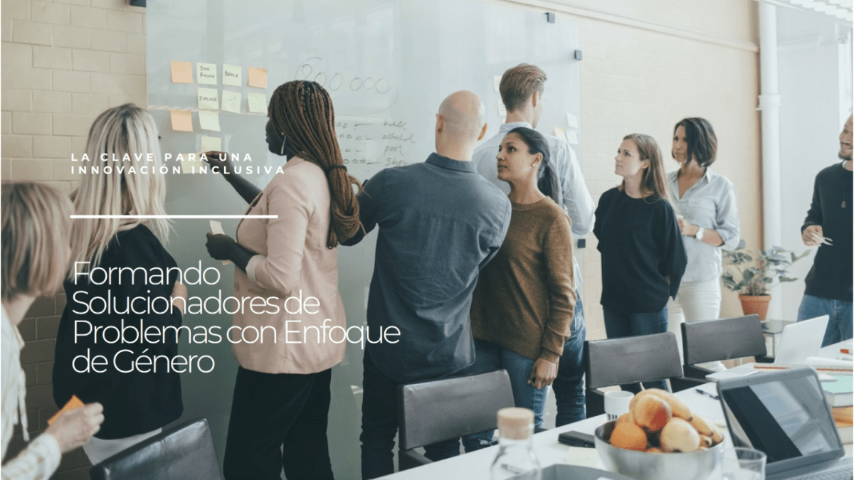 Formando Solucionadores de Problemas con Enfoque de Género: La Clave para una Innovación&nbsp;Inclusiva